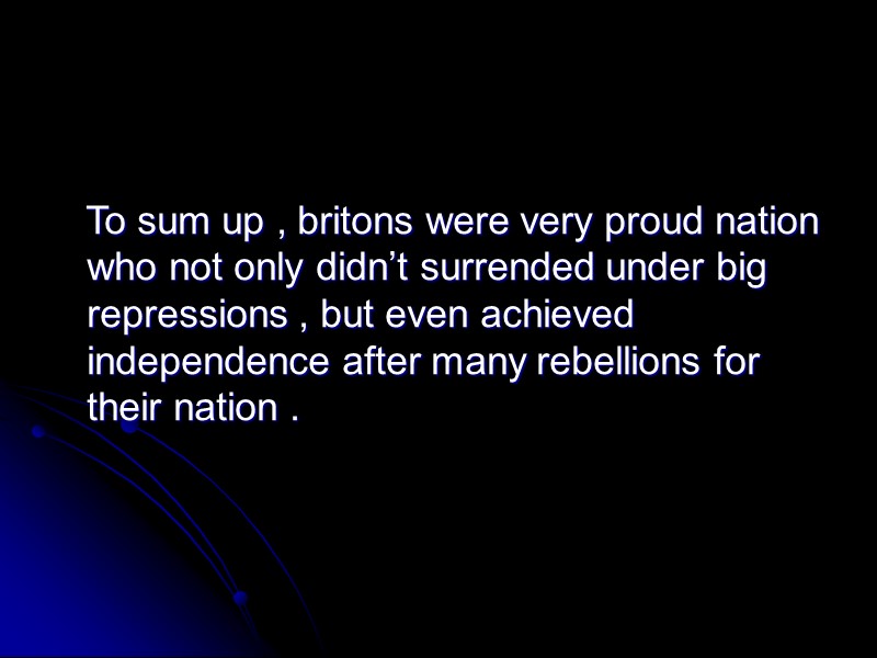 To sum up , britons were very proud nation who not only didn’t surrended